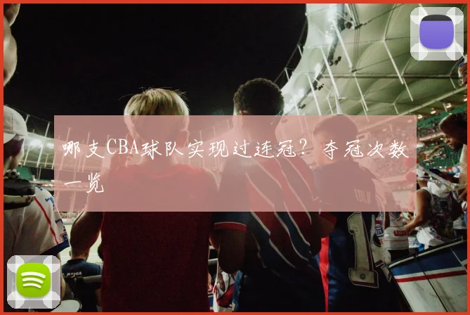 哪支CBA球队实现过连冠？夺冠次数一览