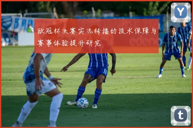 欧冠杯决赛实况转播的技术保障与赛事体验提升研究