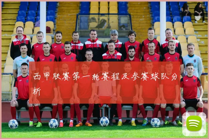西甲联赛第一轮赛程及参赛球队分析